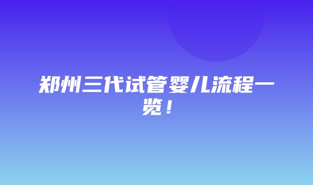 郑州三代试管婴儿流程一览！