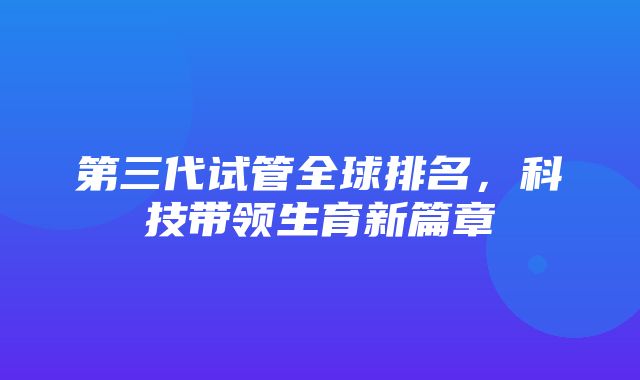 第三代试管全球排名，科技带领生育新篇章