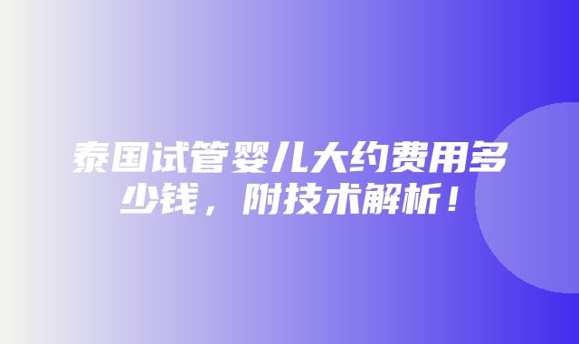 泰国试管婴儿大约费用多少钱，附技术解析！