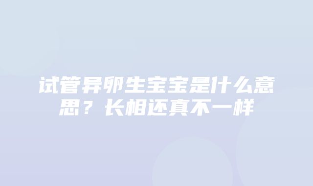 试管异卵生宝宝是什么意思？长相还真不一样