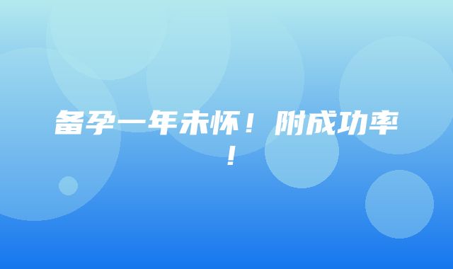 备孕一年未怀！附成功率！