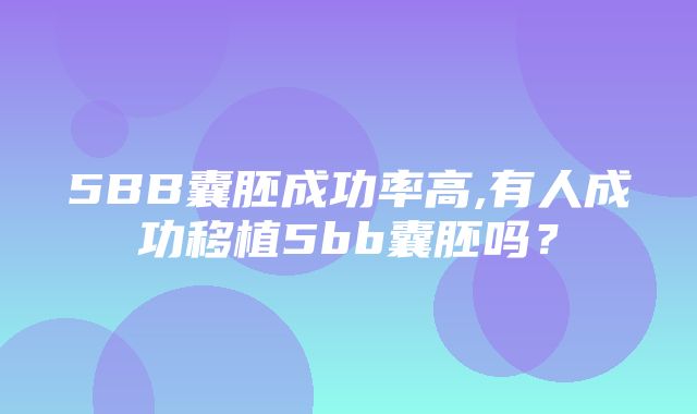 5BB囊胚成功率高,有人成功移植5bb囊胚吗？