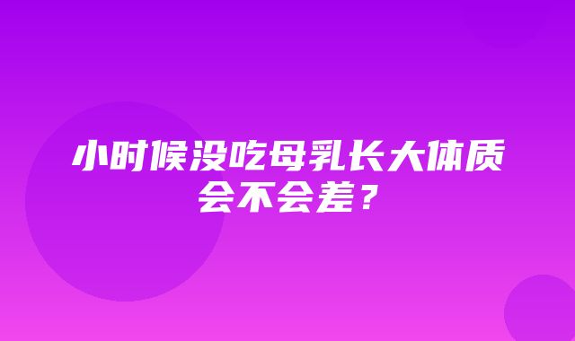 小时候没吃母乳长大体质会不会差？