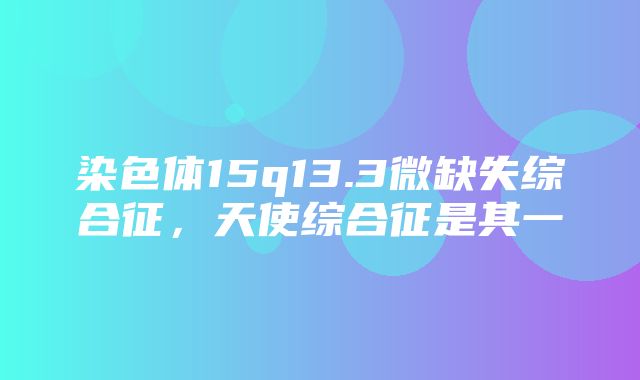 染色体15q13.3微缺失综合征，天使综合征是其一