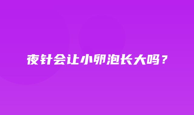 夜针会让小卵泡长大吗？