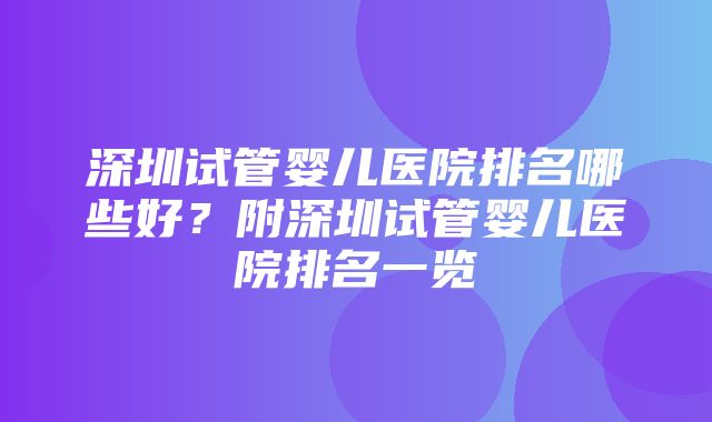 深圳试管婴儿医院排名哪些好？附深圳试管婴儿医院排名一览