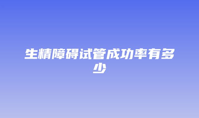 生精障碍试管成功率有多少