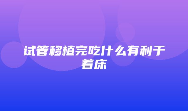 试管移植完吃什么有利于着床