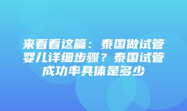 来看看这篇：泰国做试管婴儿详细步骤？泰国试管成功率具体是多少