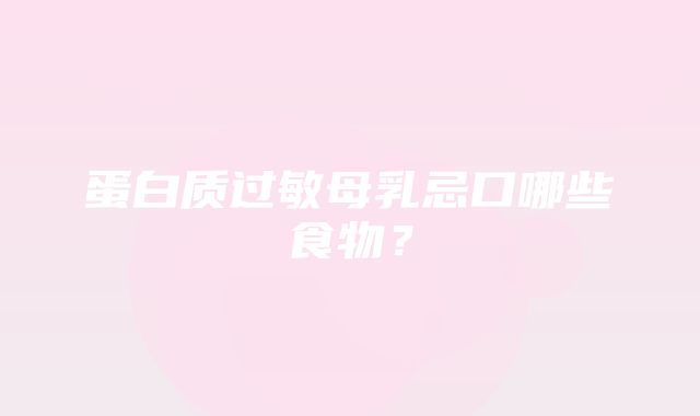 蛋白质过敏母乳忌口哪些食物？