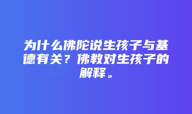 为什么佛陀说生孩子与基德有关？佛教对生孩子的解释。