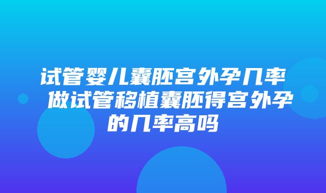 试管婴儿囊胚宫外孕几率 做试管移植囊胚得宫外孕的几率高吗