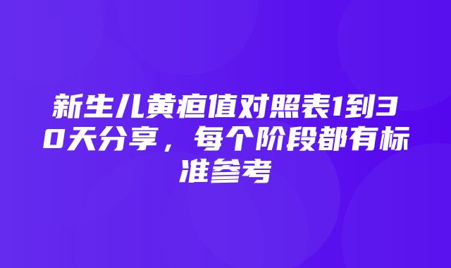 新生儿黄疸值对照表1到30天分享，每个阶段都有标准参考