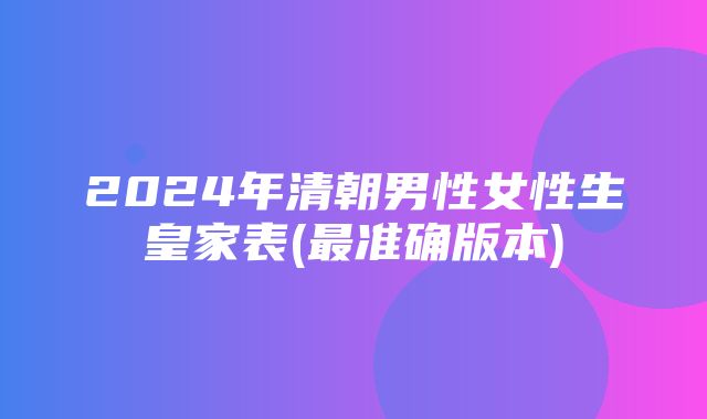 2024年清朝男性女性生皇家表(最准确版本)