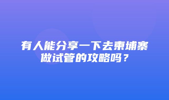 有人能分享一下去柬埔寨做试管的攻略吗？