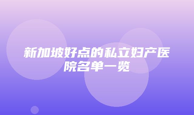 新加坡好点的私立妇产医院名单一览