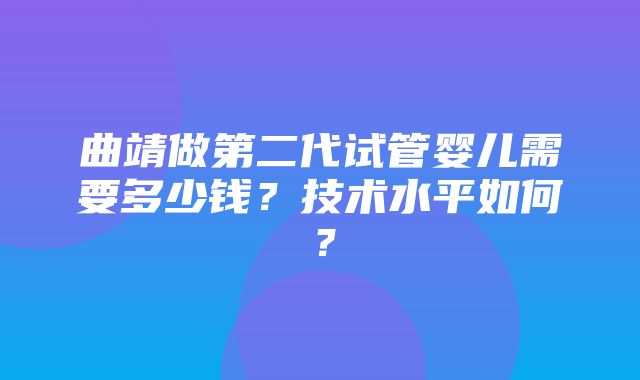 曲靖做第二代试管婴儿需要多少钱？技术水平如何？