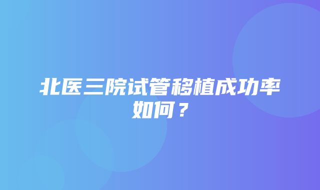 北医三院试管移植成功率如何？