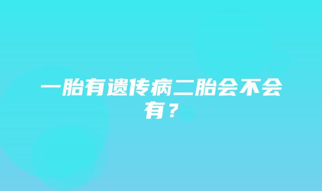 一胎有遗传病二胎会不会有？