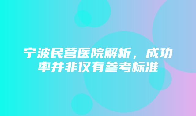 宁波民营医院解析，成功率并非仅有参考标准