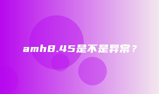 amh8.45是不是异常？