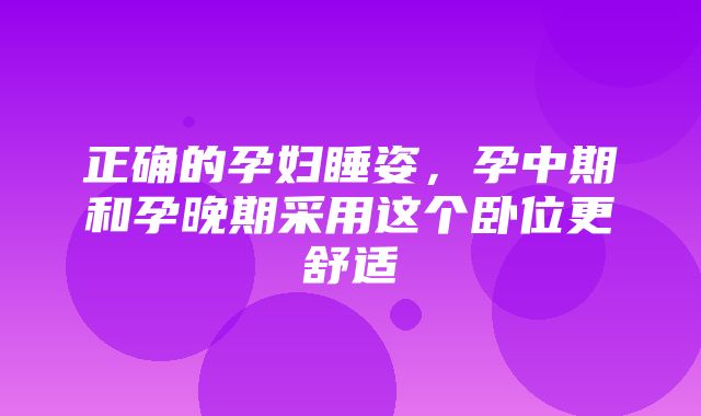 正确的孕妇睡姿，孕中期和孕晚期采用这个卧位更舒适