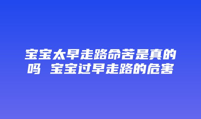 宝宝太早走路命苦是真的吗 宝宝过早走路的危害