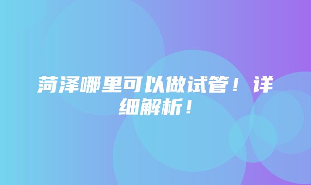 菏泽哪里可以做试管！详细解析！