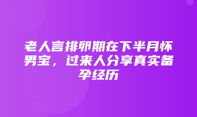 老人言排卵期在下半月怀男宝，过来人分享真实备孕经历