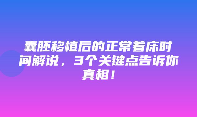 囊胚移植后的正常着床时间解说，3个关键点告诉你真相！