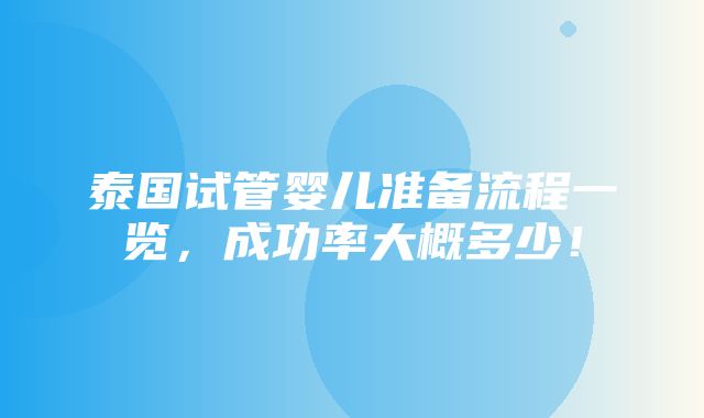 泰国试管婴儿准备流程一览，成功率大概多少！