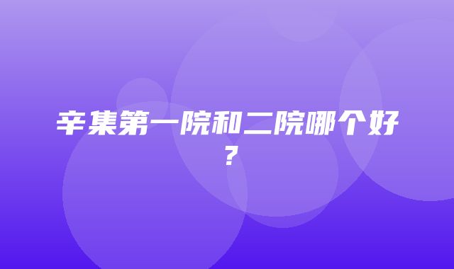 辛集第一院和二院哪个好？