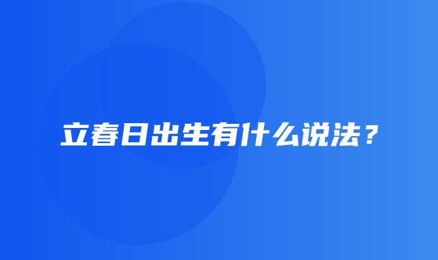 立春日出生有什么说法？