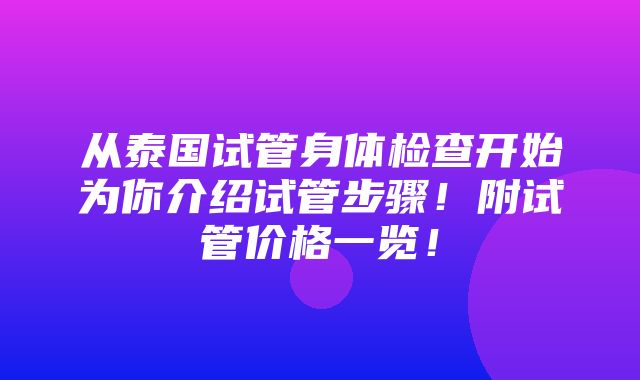 从泰国试管身体检查开始为你介绍试管步骤！附试管价格一览！