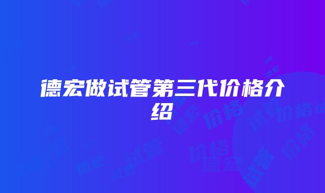 德宏做试管第三代价格介绍