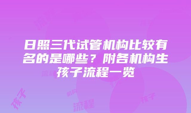 日照三代试管机构比较有名的是哪些？附各机构生孩子流程一览