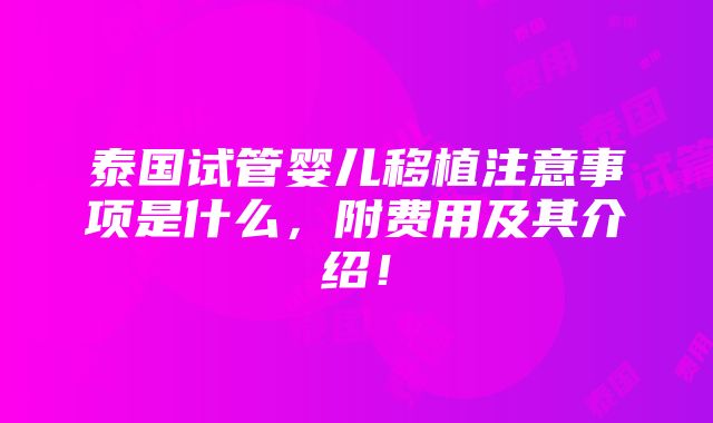 泰国试管婴儿移植注意事项是什么，附费用及其介绍！