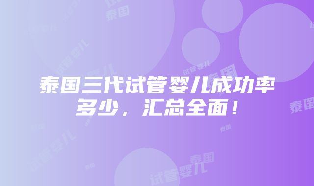 泰国三代试管婴儿成功率多少，汇总全面！