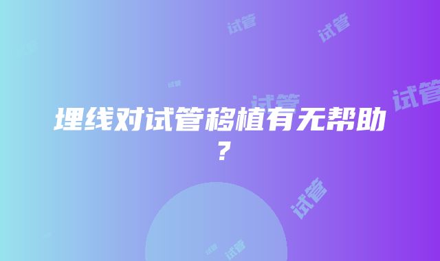 埋线对试管移植有无帮助？