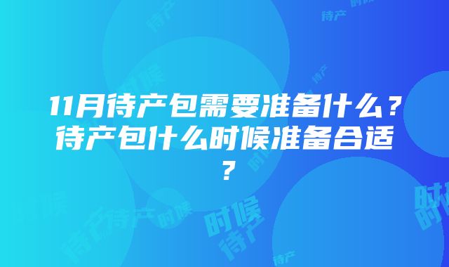 11月待产包需要准备什么？待产包什么时候准备合适？