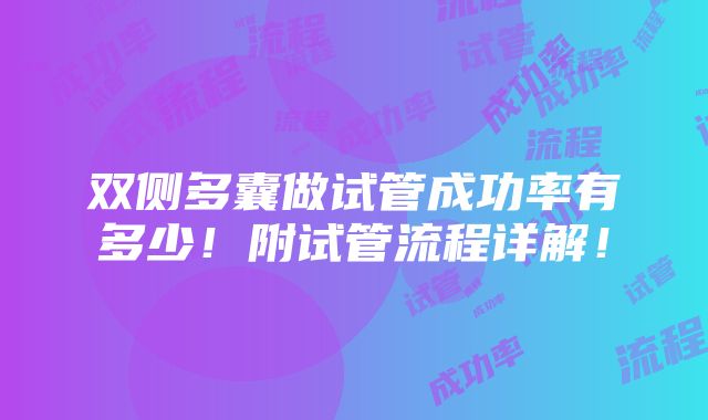 双侧多囊做试管成功率有多少！附试管流程详解！