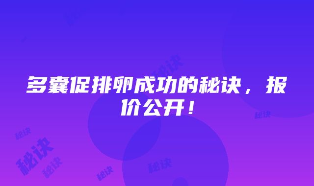 多囊促排卵成功的秘诀，报价公开！