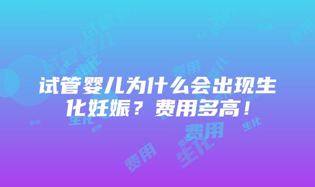 试管婴儿为什么会出现生化妊娠？费用多高！