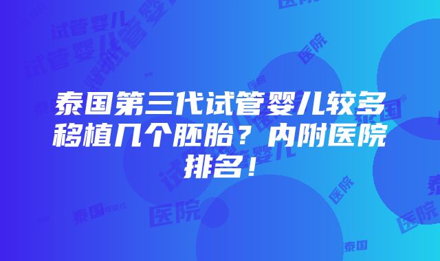 泰国第三代试管婴儿较多移植几个胚胎？内附医院排名！