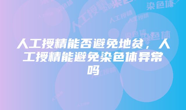 人工授精能否避免地贫，人工授精能避免染色体异常吗