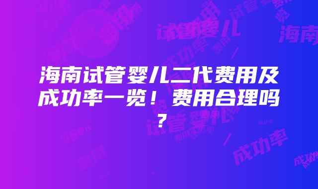 海南试管婴儿二代费用及成功率一览！费用合理吗？