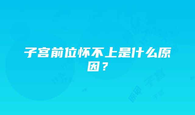 子宫前位怀不上是什么原因？