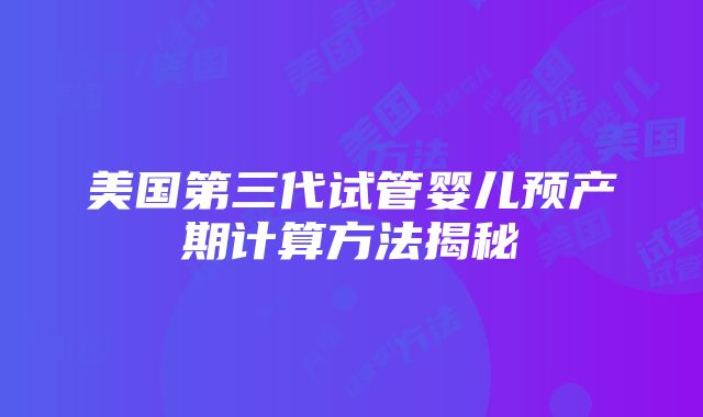 美国第三代试管婴儿预产期计算方法揭秘