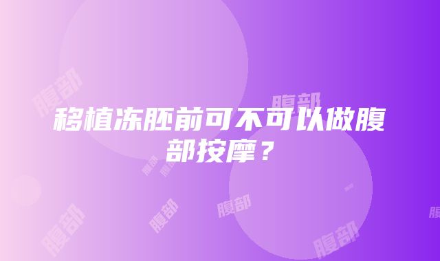 移植冻胚前可不可以做腹部按摩？