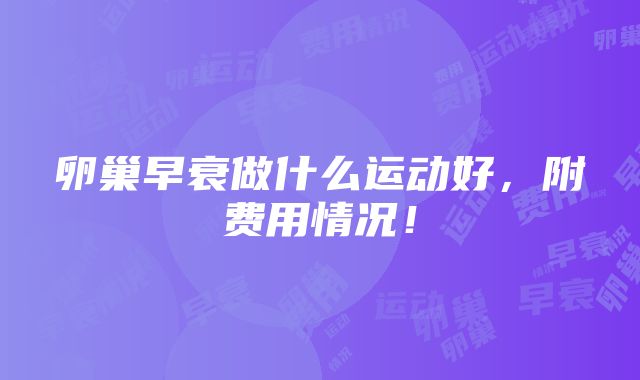 卵巢早衰做什么运动好，附费用情况！